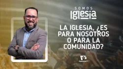 Somos Iglesia | #4: La Iglesia, ¿Es para nosotros o para la comunidad? (con Pr. Juan Pacheco)