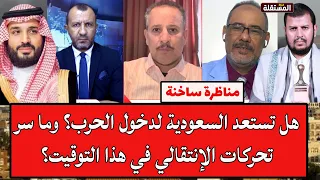 مناظرة ساخنة: هل تستعد السعودية لدخول الحرب؟ وما سر تحركات الإنتقالي في هذا التوقيت؟