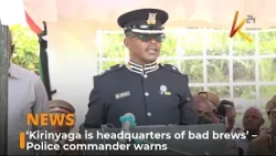 ‘Kirinyaga is headquarters of bad brews’ – Police commander warns