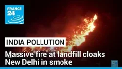 Landfill fire envelops New Delhi in smoke • FRANCE 24 English