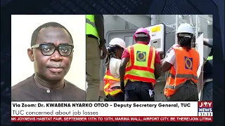 TUC is concerned about job losses - Dr. Kwabena Nyarko Otoo, Deputy Secretary General, TUC.
