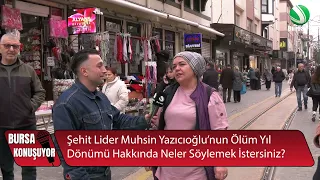 Bursa Konuşuyor: Şehit Lider Muhsin Yazıcıoğlu İçin Halk Ne Dedi?
