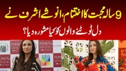 The end of a 9-year love, what advice did Anoushe Ashraf give to those who are heartbroken?