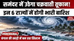 Cyclone Alert: समंदर में उठेगा चक्रवाती तूफान! इन 6 राज्यों में Heavy Rain का Alert | Bay of Bengal