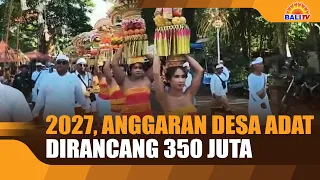 2027, ANGGARAN DESA ADAT DIRANCANG 350 JUTA