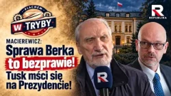 MACIEREWICZ: Sprawa Berka to bezprawie! Tusk mści się na Prezydencie! | Piachem w tryby cz. 1