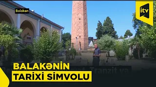 İki əsrdir ucalan minarə – Balakənin tarixi simvolu