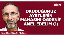 Yeni Akit - Yaşar Değirmenci: Okuduğumuz ayetlerin manasını öğrenip amel edelim (1)