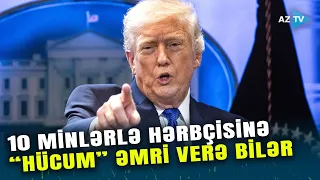 Dünya müharibəsinin “AYAQ SƏSLƏRİ”: ABŞ 10 minlərlə hərbçiyə “DÖYÜŞƏ” əmri verir?