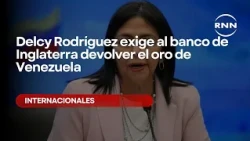 Delcy Rodríguez demands that the Bank of England return Venezuela's gold