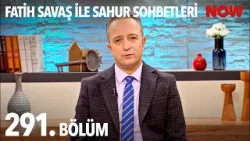 Fatih Savaş ile Sahur Sohbetleri 291. Bölüm