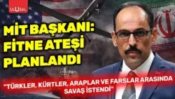 MİT Başkanı: Fitne ateşi planlandı! “Türkler, Kürtler, Araplar ve Farslar arasında savaş istendi”