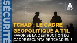 TCHAD : LE CADRE GEOPOLITIQUE A T'IL FAVORISE LA DESTRUCTION DU CADRE SECURITAIRE TCHADIEN ?