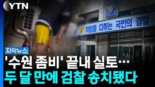 투약 실토하고 검찰 송치된 '수원 좀비'...의혹 두 달 만 [자막뉴스] / YTN