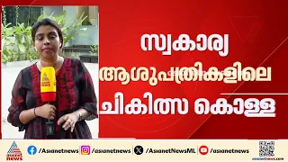 സ്വകാര്യ ആശുപത്രികളിലെ ചികിത്സാക്കൊള്ളയ്ക്ക് കടിഞ്ഞാണിടാൻ നിർണായക നീക്കത്തിലേക്ക് ആരോ​ഗ്യവകുപ്പ്