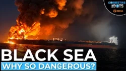 Black Sea: World's Deadliest Shipping Route Explained | Connecting The Dots