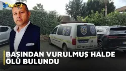BAŞINDAN VURULMUŞ HALDE ÖLÜ BULUNDU