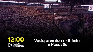Lideri populist - Vuçiq premton rikthimin e Kosovës