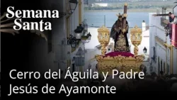 Andalucía en Semana Santa | Cerro del Águila, el Rescate de Linares y Padre Jesús de Ayamonte
