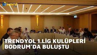 TRENDYOL 1ST LEAGUE CLUBS MET IN BODRUM