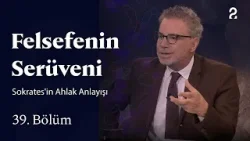 Sokrates'in Ahlak Anlayışı | Felsefenin Serüveni | 39. Bölüm