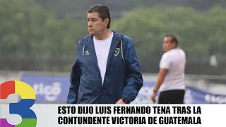 Esto dijo Luis Fernando Tena tras la contundente victoria de Guatemala