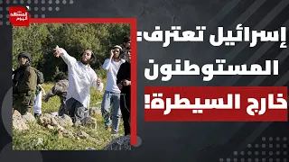 كيف انتهت اعتداءات المستوطنين إلى اعتراف إسرائيلي رسمي بالفشل؟ | المشهد اليوم