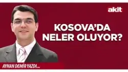 Yeni Akit - Ayhan Demir: Kosova’da neler oluyor? Yeni Akit - Ayhan Demir: Kosova’da neler oluyor?