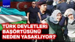 Sadece Azerbaycan değil; yükselen başörtüsü yasaklarının sebebi bakın ne! @tvnetx