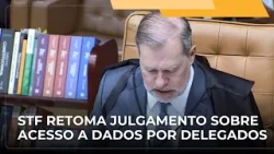 JJ – STF retoma julgamento sobre acesso de delegado a dados de comunicações sem autorização judicial