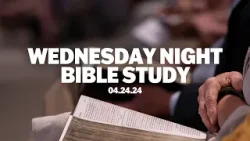 Wednesday Night Bible Study | April 24, 2024