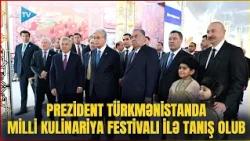 Prezident MDB Ölkələrinin Milli Kulinariya Festivalı ilə tanış olub - MARAQLI GÖRÜNTÜLƏR