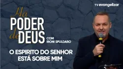 O Espirito do Senhor está sobre mim | Há Poder de Deus com Ironi Spuldaro