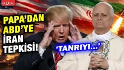 Papa 14. Leo'dan ABD İsrail'e İran tepkisi! "Tanrıyı..."
