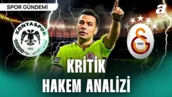 Burçin Keskin'den Kritik Notlar | Konyaspor - Galatasaray Karşılaşmasının Hakemi Cihan Aydın Analizi