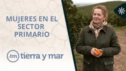 Tierra y mar | Mujeres que impulsan el sector primario en Andalucía