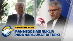 Iran Tinjau Potensi Negosiasi Nuklir dengan AS di Turki [Primetime News]
