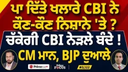 Prime Focus (3,122) | ਪਾ ਦਿੱਤੇ ਖਲਾਰੇ CBI ਨੇ ਕੌਣ-ਕੌਣ ਨਿਸ਼ਾਨੇ 'ਤੇ ?, ਚੱਕੇਗੀ CBI ਨੇੜਲੇ ਬੰਦੇ !