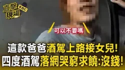 這款爸爸「酒駕上路接女兒」！？落網遭揪「第四度酒駕」哭窮求饒沒錢了！【直擊現場】