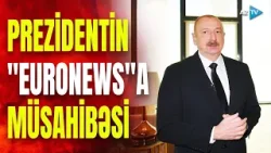 Prezident İlham Əliyevin “Euronews”a müsahibəsi: dövlət başçısı mühüm mesajlar verdi