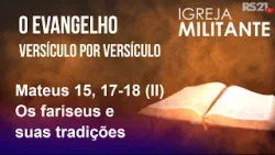 Igreja Militante - 16/03/26 - Mateus 15, 17-18 (II) - Os fariseus e suas tradições