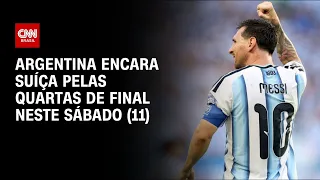Copa do Mundo: Argentina encara Suíça pelas quartas de final neste sábado (11) | AGORA CNN
