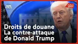 Droits de douane, la contre-attaque de Donald Trump