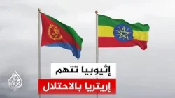 إثيوبيا تتهم إريتريا باحتلال أراض ودعم جماعات متمردة