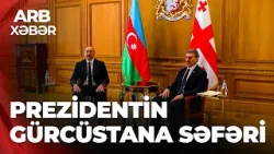 ARB XƏBƏR – Prezidentin  Gürcüstana dövlət səfəri – Ticarət dövriyyəsi artırılacaq