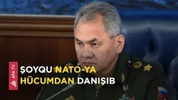 Şoyqu: “Rusiya heç vaxt NATO-nu təhdid etməyib” – APA TV