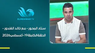 ستاد المحور - مع خالد الغندور - الحلقة الكاملة -19 أغسطس 2026