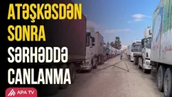 Atəşkəs yük daşımalarına nəfəs verdi: sürücülər yenidən yola çıxır | APA TV