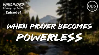 When Prayer Becomes Powerless | Unblinded