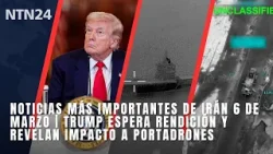 Noticias más importantes de Irán 6 de marzo | Trump espera rendición y revelan impacto a portadrones